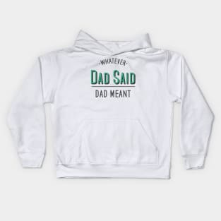 dad quotes, whatever dad said dad meant Kids Hoodie